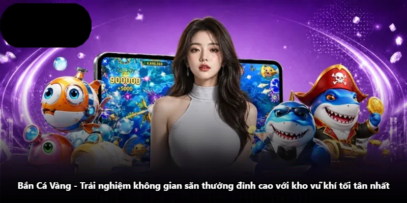 Bắn Cá Vàng - Trải Nghiệm Không Gian Săn Thưởng Đỉnh Cao Với Kho Vũ Khí Tối Tân Nhất