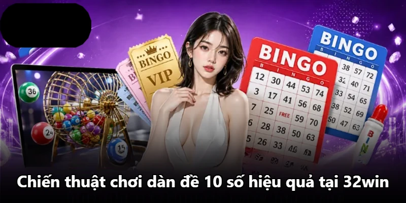 Chiến thuật chơi dàn đề 10 số hiệu quả tại 32win