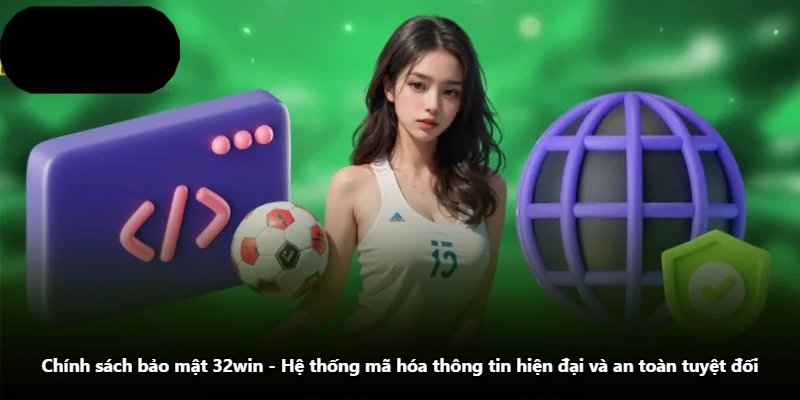 Chính Sách Bảo Mật 32win - Hệ Thống Mã Hóa Thông Tin Hiện Đại Và An Toàn Tuyệt Đối