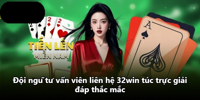 Đội ngũ tư vấn viên liên hệ 32win túc trực giải đáp thắc mắc