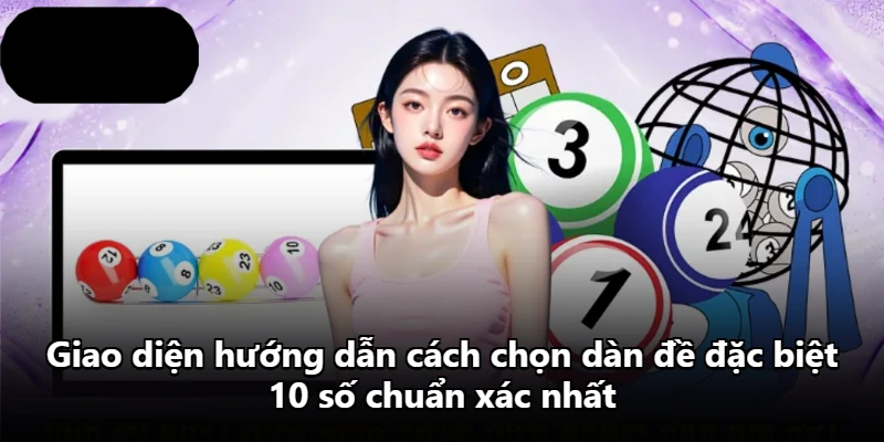 Giao diện hướng dẫn cách chọn dàn đề đặc biệt 10 số chuẩn xác nhất