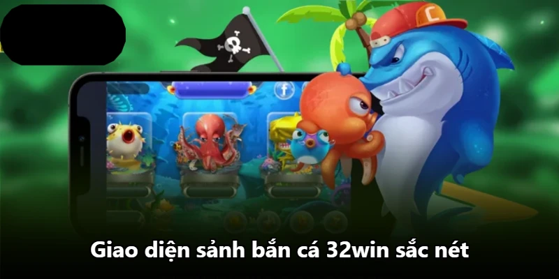 Giao diện sảnh bắn cá 32win sắc nét