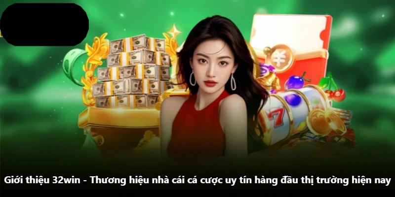 Giới Thiệu 32win - Thương Hiệu Nhà Cái Cá Cược Uy Tín Hàng Đầu Thị Trường Hiện Nay