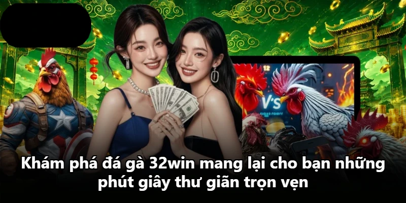 Khám phá đá gà 32win mang lại cho bạn những phút giây thư giãn trọn vẹn