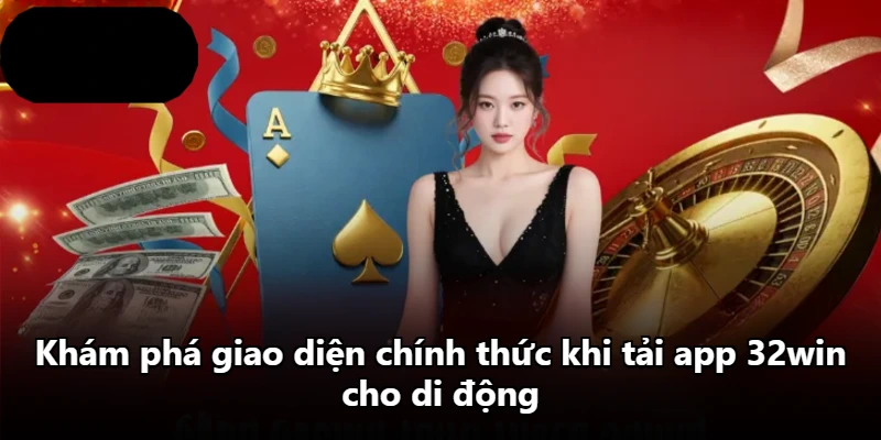 Khám phá giao diện chính thức khi tải app 32win cho di động
