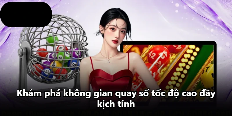 Khám phá không gian quay số tốc độ cao đầy kịch tính