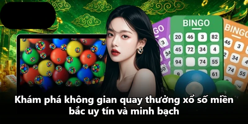 Khám phá không gian quay thưởng xổ số miền bắc uy tín và minh bạch