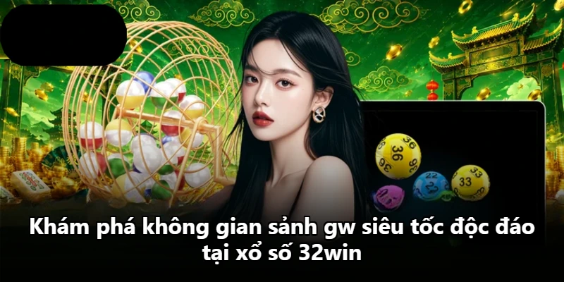 Khám phá không gian sảnh gw siêu tốc độc đáo tại xổ số 32win