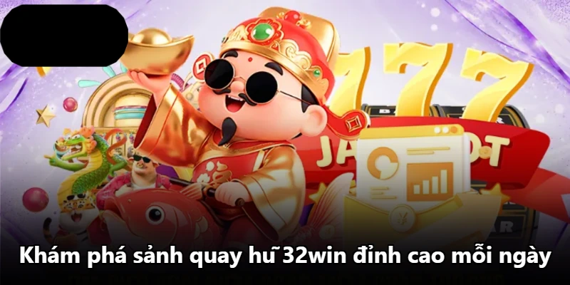 Khám phá sảnh quay hũ 32win đỉnh cao mỗi ngày