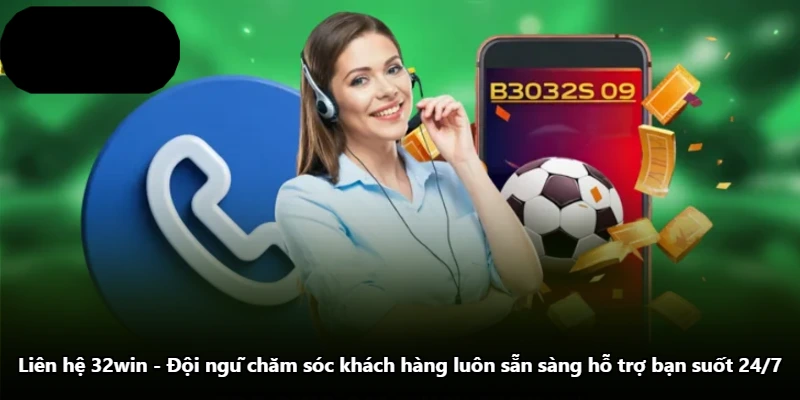 Liên Hệ 32win - Đội Ngũ Chăm Sóc Khách Hàng Luôn Sẵn Sàng Hỗ Trợ Bạn Suốt 24/7
