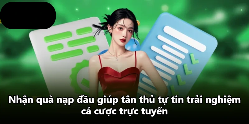 Nhận quà nạp đầu giúp tân thủ tự tin trải nghiệm cá cược trực tuyến