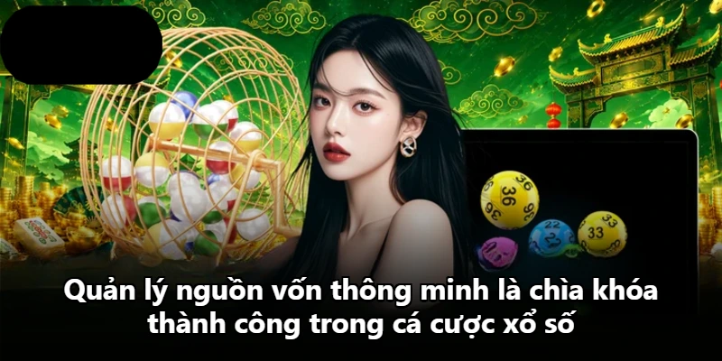Quản lý nguồn vốn thông minh là chìa khóa thành công trong cá cược xổ số