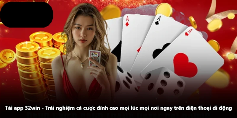 Tải App 32win - Trải Nghiệm Cá Cược Đỉnh Cao Mọi Lúc Mọi Nơi Ngay Trên Điện Thoại Di Động
