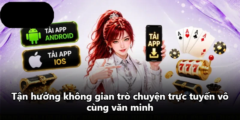 Tận hưởng không gian trò chuyện trực tuyến vô cùng văn minh