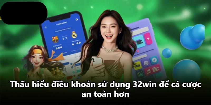 Thấu hiểu điều khoản sử dụng 32win để cá cược an toàn hơn