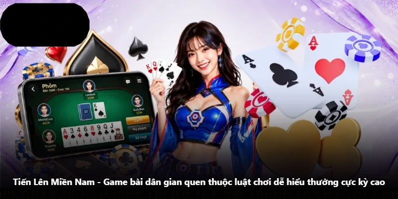 Tiến Lên Miền Nam – Game Bài Dân Gian Quen Thuộc Luật Chơi Dễ Hiểu Thưởng Cực Kỳ Cao