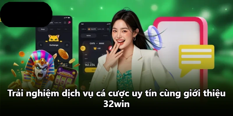 Trải nghiệm dịch vụ cá cược uy tín cùng giới thiệu 32win
